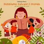 Possiamo salvare il mondo-We can change the world. Ediz. illustrata