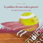 La pallina che non voleva giocare. Ediz. italiana e inglese libro