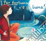 Per fortuna c'è la luna. Ediz. italiana e inglese libro