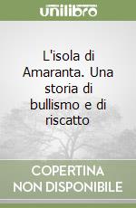 L'isola di Amaranta. Una storia di bullismo e di riscatto libro