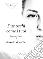 Due occhi come i tuoi. Poesie quasi d'amore libro