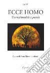 Ecce homo. Tra razionalità e poesia libro