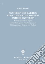 Mysterien der Kabiren. Einleitendes zum Studium antiker Mysterien (Anhang: Castello di Tegna. Eine archäologische Parallele zu einem Heiligtum in der Gegend von Theben) libro