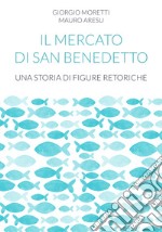 Il mercato di San Benedetto. Una storia di figure retoriche libro