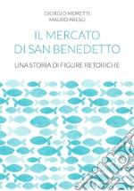 Il mercato di San Benedetto. Una storia di figure retoriche libro