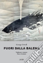 Fuori dalla balena. Testi inediti su letteratura, poesia, pittura, politica, scienza, società, cucina libro