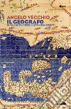 Il geografo. In viaggio tra terre, cospirazioni e delitti libro di Vecchio Angelo