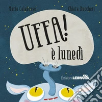 Uffa! È lunedì. Ediz. illustrata libro