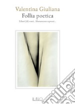 Follia poetica. Liberi (di)-versi... liberamente espressi... libro