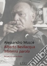 Alberto Bevilacqua. Materna parola. Ritratto di uno scrittore 