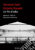 Un Po d'odio. Mantova 1960-61. Romanzo poliziesco libro