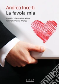 La favola mia. Una vita di emozioni e idee nel mondo della finanza libro
