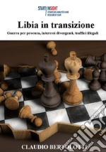 Libia in transizione. Guerra per procura, interessi divergenti, traffici illegali