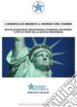 L'America di Biden e il mondo che cambia. Multilateralismo, democrazia, economia, sicurezza: tutte le sfide della nuova presidenza libro