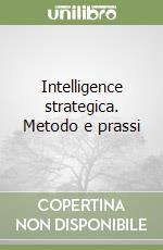 Intelligence strategica. Metodo e prassi libro