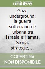 Gaza underground: la guerra sotterranea e urbana tra Israele e Hamas. Storia, strategie, tattiche, guerra cognitiva e intelligenza artificiale libro