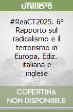 #ReaCT2025. 6° Rapporto sul radicalismo e il terrorismo in Europa. Ediz. italiana e inglese libro