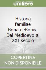Historia familiae Bona-deBonis. Dal Medioevo al XXI secolo libro