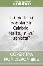 La medicina popolare in Calabria. Malàtu, ni vu' sanitàta? libro