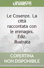 Le Cosenze. La città raccontata con le immagini. Ediz. illustrata libro