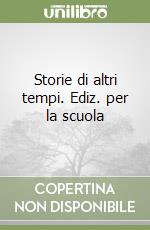 Storie di altri tempi. Ediz. per la scuola libro