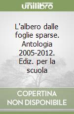 L'albero dalle foglie sparse. Antologia 2005-2012. Ediz. per la scuola libro