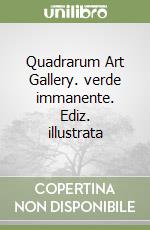 Quadrarum Art Gallery. verde immanente. Ediz. illustrata libro