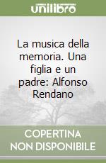 La musica della memoria. Una figlia e un padre: Alfonso Rendano libro