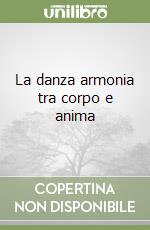 La danza armonia tra corpo e anima libro