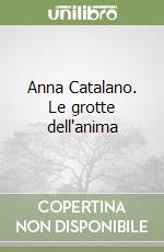 Anna Catalano. Le grotte dell'anima