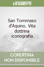 San Tommaso d'Aquino. Vita dottrina iconografia libro