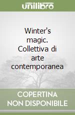 Winter's magic. Collettiva di arte contemporanea libro