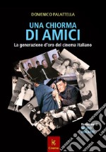 Una chiorma di amici. La generazione d'oro del cinema italiano libro