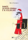Dante, la vita eterna e il cellulare libro di Giancaspro Mauro