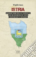 Istria. Quarant'anni nella tempesta che ha sconvolto tutti e risparmiato nessuno libro