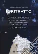 Il ritratto. La figura di Saturno. Lo studio attento delle combinazioni tra Sole e Luna. Gli ascendenti libro