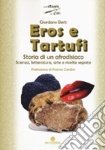 Eros e tartufi. Storia di un afrodisiaco. Scienza, letteratura, arte e ricette segrete libro