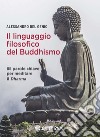 Il linguaggio filosofico del buddhismo. 85 parole chiave per meditare il Dharma libro
