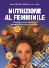 Nutrizione al femminile. Guida pratica ad una sana alimentazione e a corretti stili di vita ad ogni età della donna libro di Bianchi Sonia Lateana Domenico