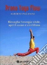 Prana Yoga Flow. Risveglia l'energia vitale, apri il cuore e vivi libero libro