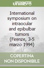 International symposium on intraocular and epibulbar tumors (Firenze, 3-5 marzo 1994) libro