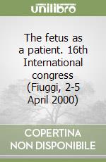 The fetus as a patient. 16th International congress (Fiuggi, 2-5 April 2000) libro