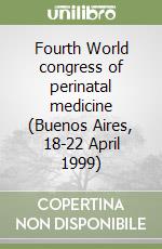 Fourth World congress of perinatal medicine (Buenos Aires, 18-22 April 1999) libro