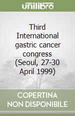 Third International gastric cancer congress (Seoul, 27-30 April 1999) libro