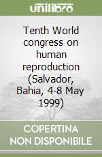 Tenth World congress on human reproduction (Salvador, Bahia, 4-8 May 1999) libro