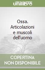 Ossa. Articolazioni e muscoli dell'uomo libro