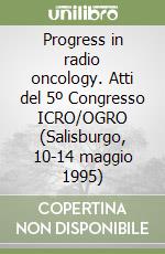 Progress in radio oncology. Atti del 5º Congresso ICRO/OGRO (Salisburgo, 10-14 maggio 1995)