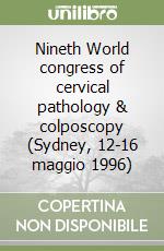 Nineth World congress of cervical pathology & colposcopy (Sydney, 12-16 maggio 1996) libro