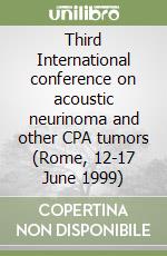 Third International conference on acoustic neurinoma and other CPA tumors (Rome, 12-17 June 1999) libro