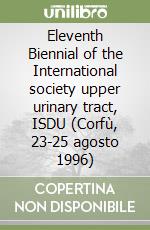 Eleventh Biennial of the International society upper urinary tract, ISDU (Corfù, 23-25 agosto 1996) libro